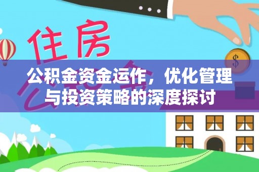 天河公积金资金运作，优化管理与投资策略的深度探讨