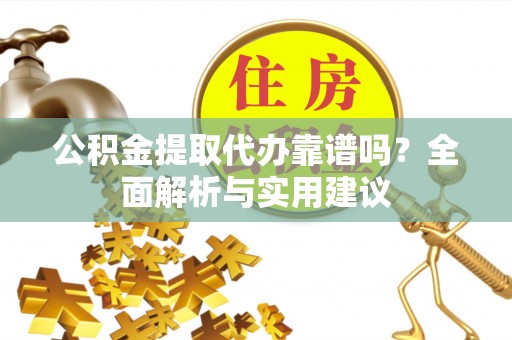 天河公积金提取代办靠谱吗？全面解析与实用建议