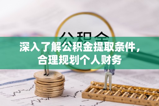 天河深入了解公积金提取条件，合理规划个人财务
