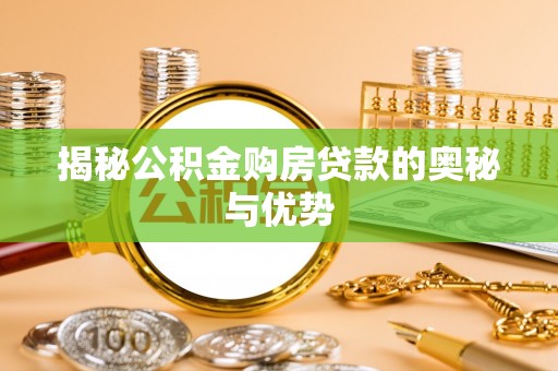 天河揭秘公积金购房贷款的奥秘与优势