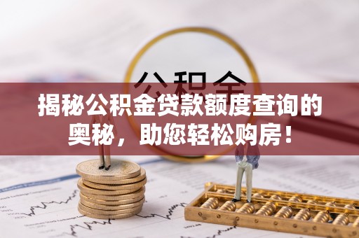 天河揭秘公积金贷款额度查询的奥秘，助您轻松购房！