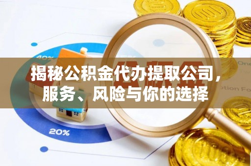 天河揭秘公积金代办提取公司，服务、风险与你的选择