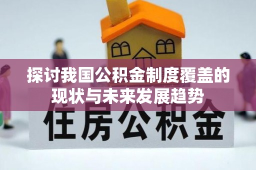 天河探讨我国公积金制度覆盖的现状与未来发展趋势