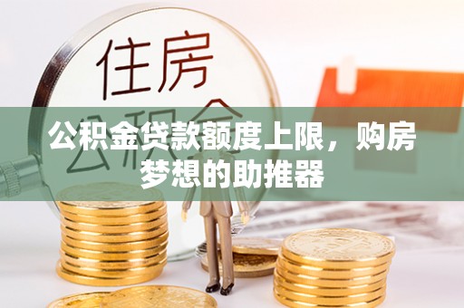 天河公积金贷款额度上限，购房梦想的助推器