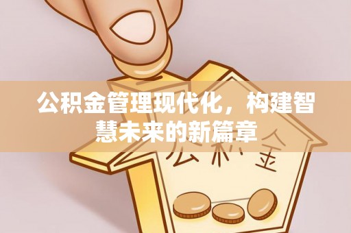 天河公积金管理现代化，构建智慧未来的新篇章