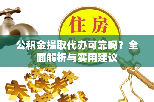 天河公积金提取代办可靠吗？全面解析与实用建议