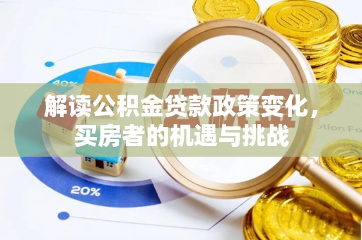 天河解读公积金贷款政策变化，买房者的机遇与挑战