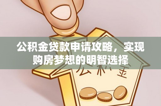 天河公积金贷款申请攻略，实现购房梦想的明智选择