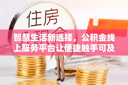 天河智慧生活新选择，公积金线上服务平台让便捷触手可及