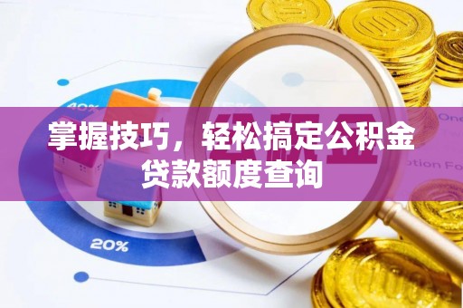 天河掌握技巧，轻松搞定公积金贷款额度查询