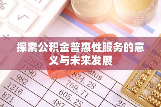 天河探索公积金普惠性服务的意义与未来发展