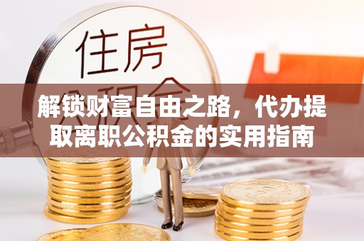 天河解锁财富自由之路，代办提取离职公积金的实用指南