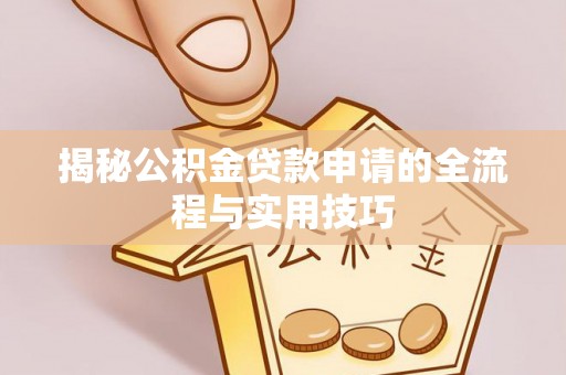 天河揭秘公积金贷款申请的全流程与实用技巧