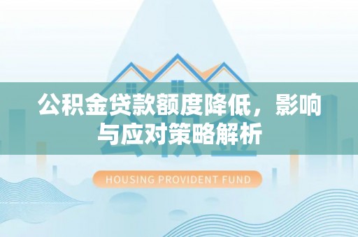 天河公积金贷款额度降低，影响与应对策略解析