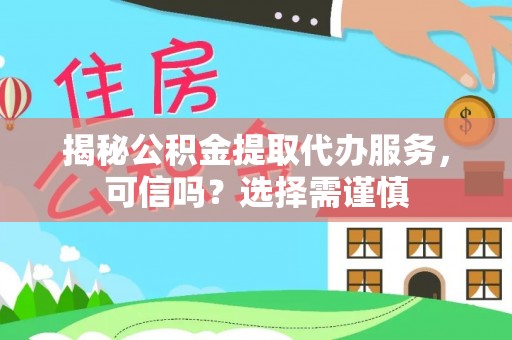天河揭秘公积金提取代办服务，可信吗？选择需谨慎