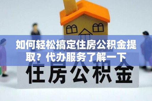 天河如何轻松搞定住房公积金提取？代办服务了解一下