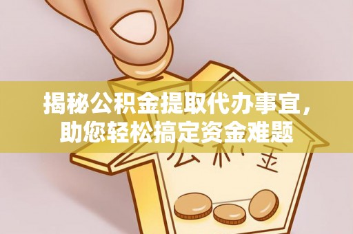 天河揭秘公积金提取代办事宜，助您轻松搞定资金难题