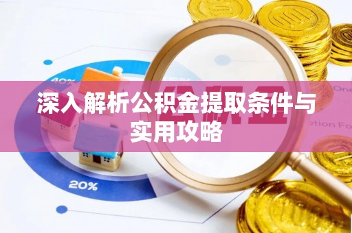 天河深入解析公积金提取条件与实用攻略