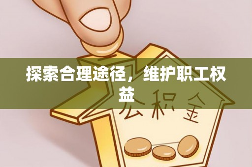 天河探索合理途径，维护职工权益