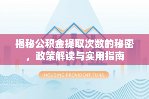 天河揭秘公积金提取次数的秘密，政策解读与实用指南
