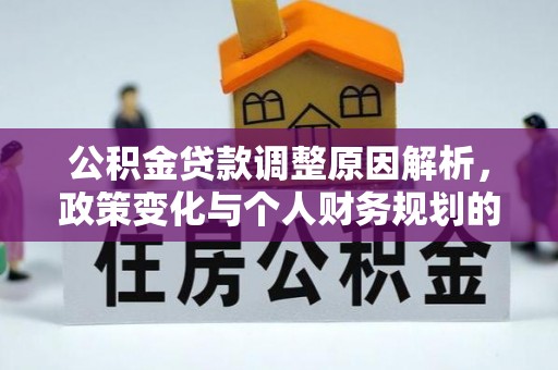 天河公积金贷款调整原因解析，政策变化与个人财务规划的影响