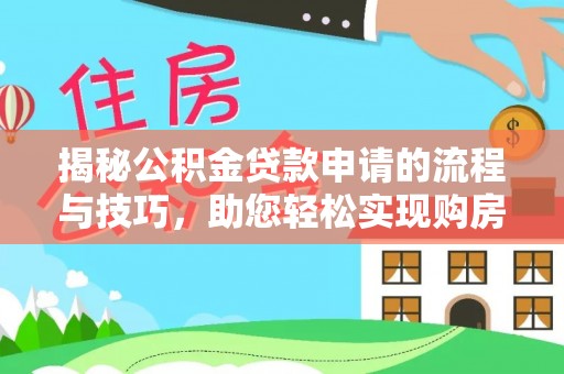 天河揭秘公积金贷款申请的流程与技巧，助您轻松实现购房梦