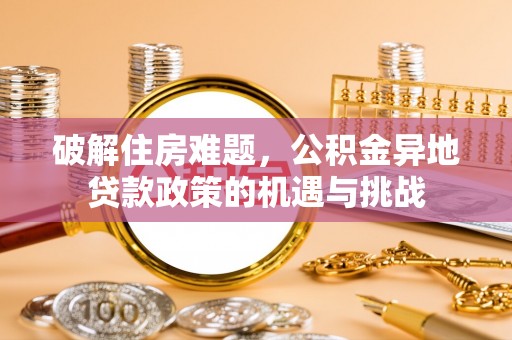 天河破解住房难题，公积金异地贷款政策的机遇与挑战
