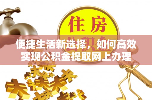 天河便捷生活新选择，如何高效实现公积金提取网上办理
