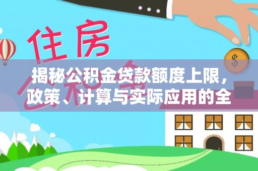 天河揭秘公积金贷款额度上限，政策、计算与实际应用的全面解析