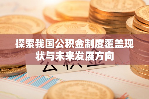 天河探索我国公积金制度覆盖现状与未来发展方向