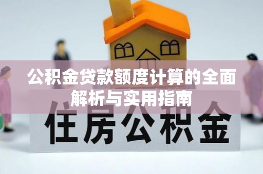 天河公积金贷款额度计算的全面解析与实用指南