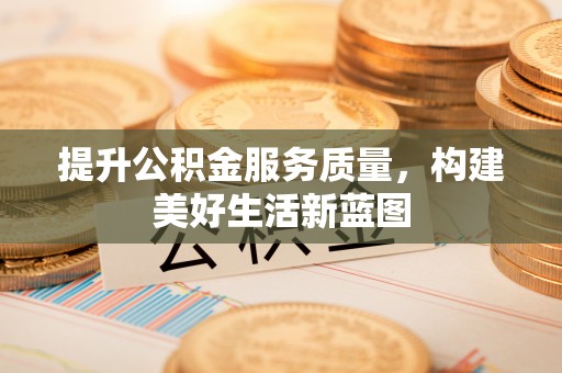 天河提升公积金服务质量，构建美好生活新蓝图