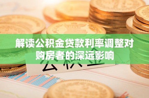 天河解读公积金贷款利率调整对购房者的深远影响