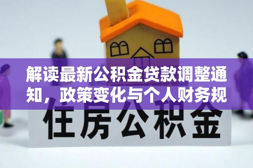 天河解读最新公积金贷款调整通知，政策变化与个人财务规划的影响