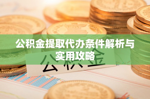 天河公积金提取代办条件解析与实用攻略