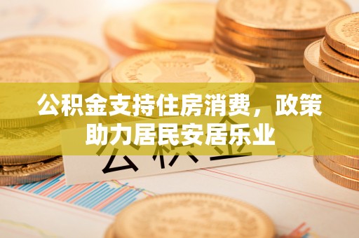 天河公积金支持住房消费，政策助力居民安居乐业
