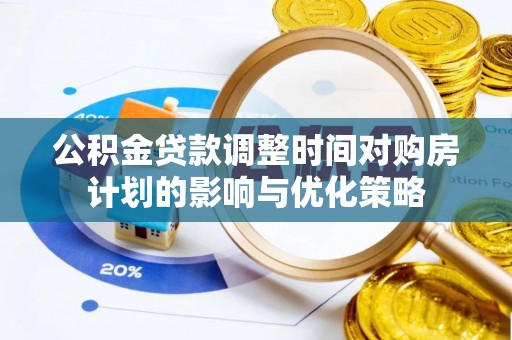 天河公积金贷款调整时间对购房计划的影响与优化策略