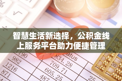 天河智慧生活新选择，公积金线上服务平台助力便捷管理