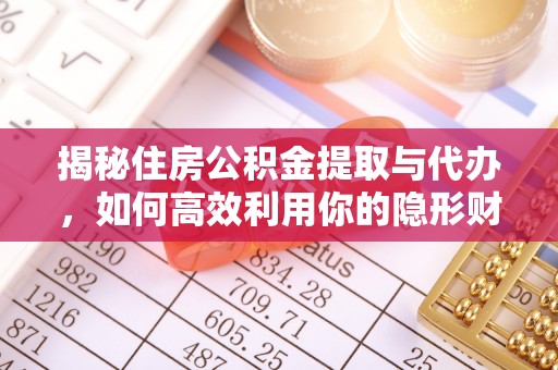 天河揭秘住房公积金提取与代办，如何高效利用你的隐形财富？