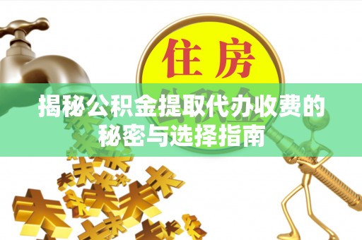 天河揭秘公积金提取代办收费的秘密与选择指南