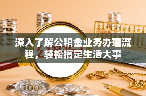 天河深入了解公积金业务办理流程，轻松搞定生活大事