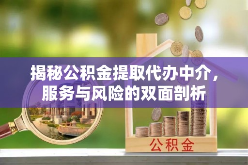 天河揭秘公积金提取代办中介，服务与风险的双面剖析