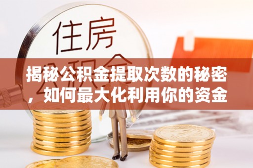 天河揭秘公积金提取次数的秘密，如何最大化利用你的资金