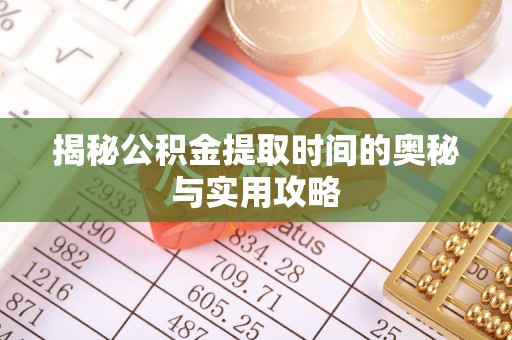 天河揭秘公积金提取时间的奥秘与实用攻略