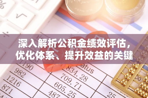 天河深入解析公积金绩效评估，优化体系、提升效益的关键路径