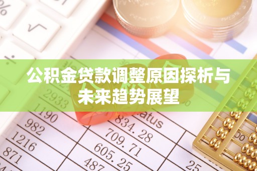 天河公积金贷款调整原因探析与未来趋势展望
