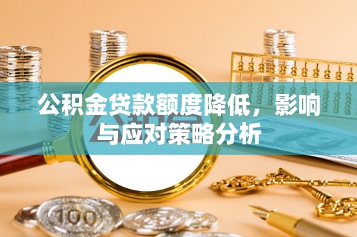 天河公积金贷款额度降低，影响与应对策略分析
