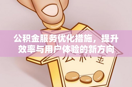 天河公积金服务优化措施，提升效率与用户体验的新方向