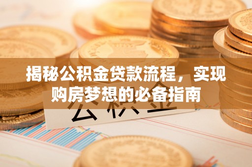天河揭秘公积金贷款流程，实现购房梦想的必备指南