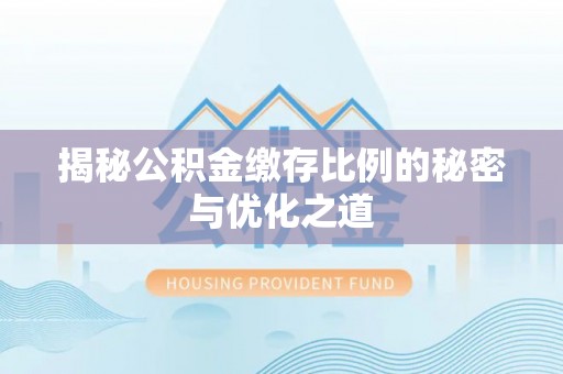 天河揭秘公积金缴存比例的秘密与优化之道